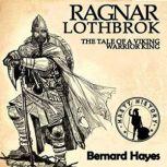 Ragnar Lothbrok The Tale of a Viking Warrior King, Bernard Hayes