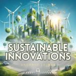 Sustainable innovations Exploring technologies and solutions for an eco-friendly future.