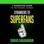 Strangers To Superfans: A Marketing Guide to the Reader Journey, David Gaughran