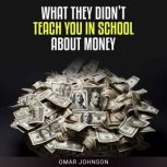 What They Didn't Teach You In School About Money, Omar Johnson