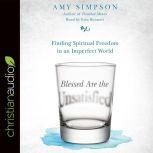 Blessed Are the Unsatisfied Finding Spiritual Freedom in an Imperfect World, Amy Simpson