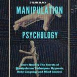 Manipulation Psychology Learn Quickly The Secrets of Manipulation Techniques, Hypnosis, Body Language and Mind Control