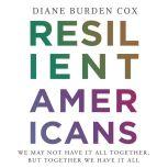 Resilient Americans We May Not Have It All Together, But Together We Have It All, Diane Burden Cox