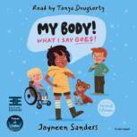 My Body! What I Say Goes! (2nd Edition) Teach Children about Body Safety, Safe and Unsafe Touch, Private Parts, Consent, Respect, Secrets, and Surprises, Jayneen Sanders