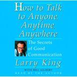How To Talk To Anyone, Anytime, Anywhere The Secrets of Good Communication, Larry King