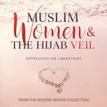 Muslim Women & The Hijab Veil Oppression or Liberation?