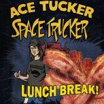 Lunch Break An Ace Tucker Space Trucker Adventure, James R. Tramontana