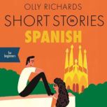 Short Stories in Spanish for Beginners Read for pleasure at your level, expand your vocabulary and learn Spanish the fun way!, Olly Richards