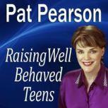 Raising Well Behaved Teens Dealing with Power Struggles & the NEED for Independence, Pat Pearson