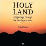 Holy Land A Pilgrimage Through the Footsteps of Jesus, Donald Senior