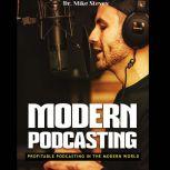 Modern Podcasting Profitable Podcasting In The Modern World, Dr. Mike Steves