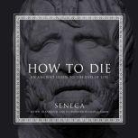 How to Die An Ancient Guide to the End of Life