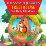 The Sassy Squirrel's Treehouse Tea Party Takedown Rhyming Story for Kids about Squirrel and trees. Age: 2-7. Tale in Verse, Max Marshall