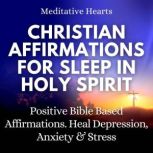 Christian Affirmations for Sleep in Holy Spirit Positive Bible Based Affirmations. Heal Depression, Anxiety & Stress, Meditative Hearts
