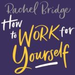 How to Work for Yourself, Rachel Bridge