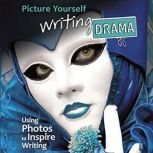 Picture Yourself Writing Drama Using Photos to Inspire Writing