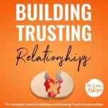 Building Trusting Relationships The Complete Guide to Building and Nurturing Trust in Relationships, Mr. Ashiya