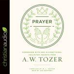 Prayer Communing with God in Everything--Collected Insights from A. W. Tozer, A. W. Tozer