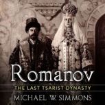 Romanov The Last Tsarist Dynasty, Michael W. Simmons