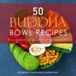 50 Buddha Bowl Recipes A Cookbook by Authentic Asian Chefs, Atapon Tansanguanwong