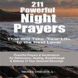 211 Powerful Night Prayers that Will Take Your Life to the Next Level: Powerful Prayers & Declarations for Deliverance, Healing, Breakthrough & Release of Your Detained Blessings, Moses Omojola