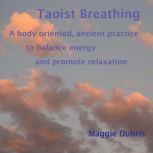Taoist Breathing A Body-Oriented, Ancient Practice To Balance Energy And Promote Relaxation, Maggie Dubris