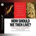 How Should We Then Live The Rise and Decline of Western Thought and Culture, Francis A. Schaeffer