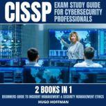 CISSP Exam Study Guide For Cybersecurity Professionals: 2 Books In 1 Beginners Guide To Incident Management & Security Management Ethics