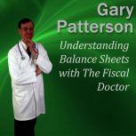Understanding Balance Sheets with The Fiscal Doctor, Gary Patterson MBA, CPA