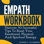 EMPATH WORKBOOK Discover 50 Successful Tips To Boost Your Emotional, Physical And Spiritual Energy