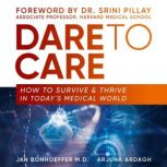 Dare To Care How to Survive and Thrive in Today's Medical World, Prof Dr Jan Bonhoeffer
