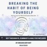 Summary: Breaking the Habit of Being Yourself By Joe Dispenza: Key Takeaways, Summary & Analysis, Brooks Bryant