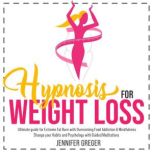 Hypnosis for Weight Loss Ultimate guide for Extreme Fat Burn with Overcoming Food Addiction & Mindfulness.Change your Habits and Psychology with Guided Meditations, Jennifer Greger