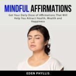 Mindful Affirmations, Eden  Phyllis