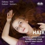 Hair Natural Cosmetics Diy To Preserve Your Beauty And Youth Book 2, Dakota Dulton