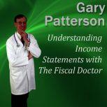 Understanding Income Statements with The Fiscal Doctor, Gary Patterson MBA, CPA