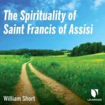 The Spirituality of Saint Francis of Assisi, William Short