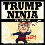 Trump Ninja vs. Area 51 An Incredibly Excellent Novel, Trump Ninja