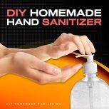 DIY HOMEMADE HAND SANITIZER A Step-by-step Guide to Make Your Own Homemade Hand Sanitizer Using Essential Oils to Avoid Diseases, Viruses, Flu, and Germs for a Healthier Lifestyle