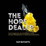 The Hope Dealer - Inner Happiness, De Clutter Your Mind, Anxiety Management & Improved Productivity, Ian batantu