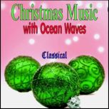 Christmas Music with Ocean Waves - Classical, Various