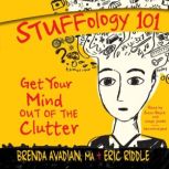 Stuffology 101 Get Your Mind out of the Clutter, Brenda Avadian MA; Eric M. Riddle