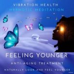 Feeling Younger, Vibration Health Hypnotic Meditation