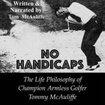 No Handicaps The Life Philosophy of Champion Armless Golfer Tommy McAuliffe, Tom McAuliffe