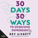 30 Days 30 Ways To Overcome Depression, Bev Aisbett
