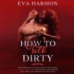 How to Talk Dirty Transform Your Sex Life & Spike Up Your Libido. 200 Real Dirty Talk Tips to Drive Your Partner Wild. Make Your Partner Your Sex Slave, Eva Harmon