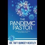 The Pandemic Pastor Leadership Wisdom for Ministry During Difficult Times, Taft Quincey Heatley