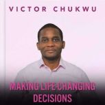 Making Life-Changing Decisions, Victor Chukwu
