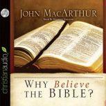 Why Believe the Bible?, John MacArthur
