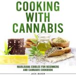 Cooking with Cannabis Marijuana Edibles for Beginners and Cannabis Cookbook, Jack Baker